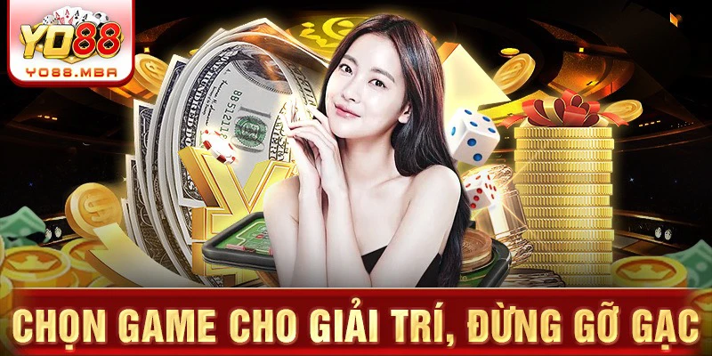 Chọn game cho giải trí, đừng gỡ gạc