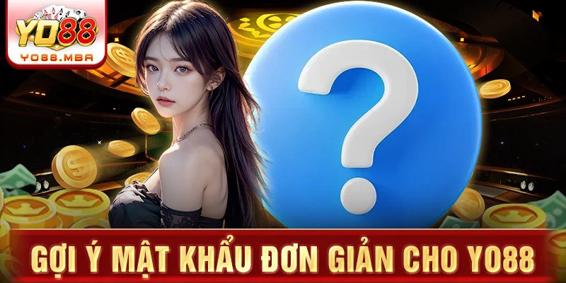 Gợi ý mật khẩu đơn giản cho Yo88
